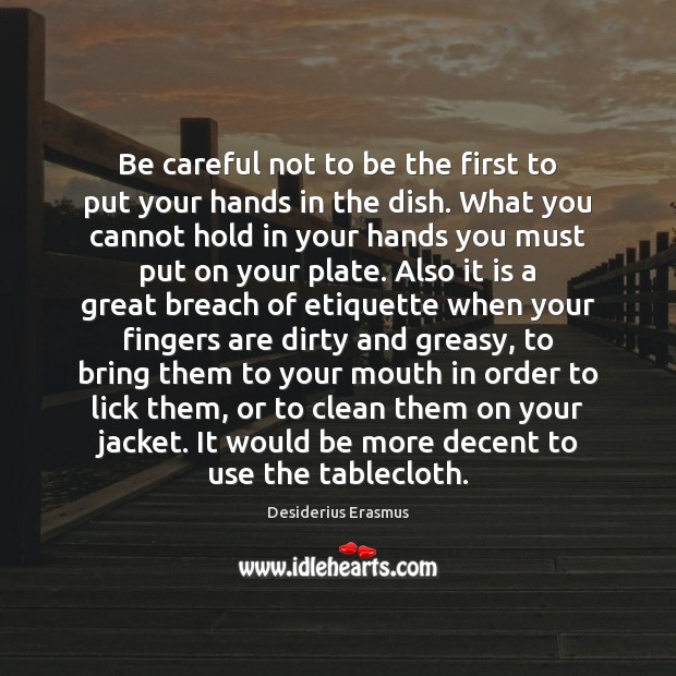 Be careful not to be the first to put your hands in Desiderius Erasmus Picture Quote