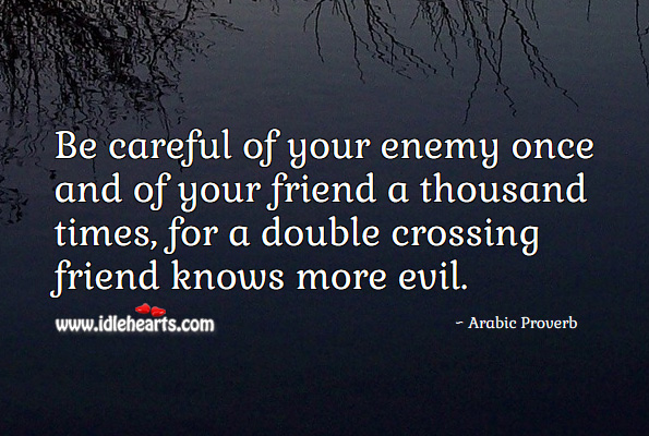 Be careful of your enemy once and of your friend a thousand times Image