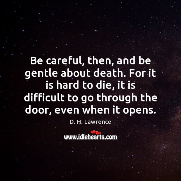 Be careful, then, and be gentle about death. For it is hard D. H. Lawrence Picture Quote