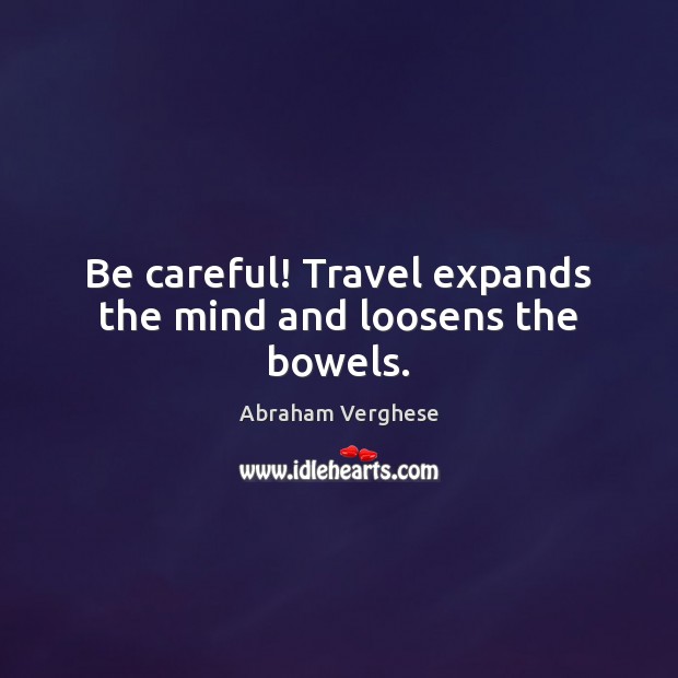 Be careful! Travel expands the mind and loosens the bowels. Image
