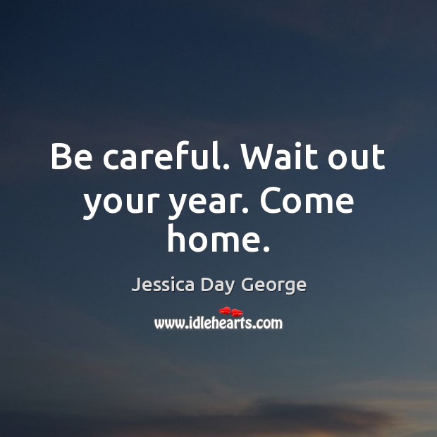 Be careful. Wait out your year. Come home. Image