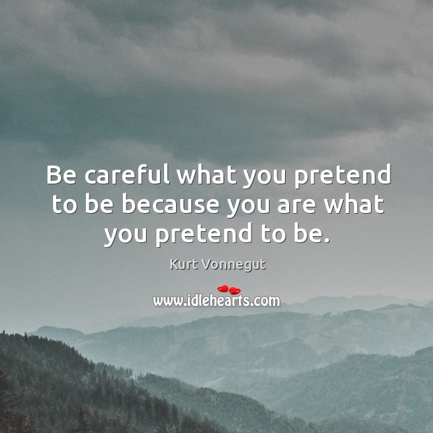 Be careful what you pretend to be because you are what you pretend to be. Pretend Quotes Image