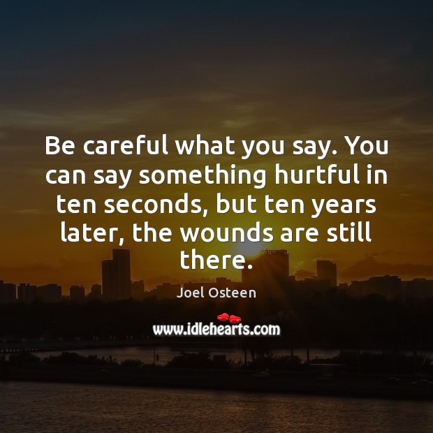 Be careful what you say. You can say something hurtful in ten Joel Osteen Picture Quote