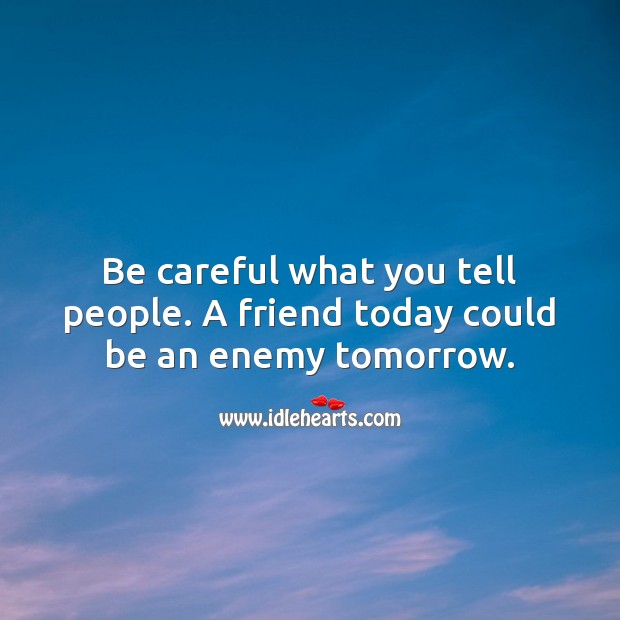 Be careful what you tell people. A friend today could be an enemy tomorrow. Enemy Quotes Image
