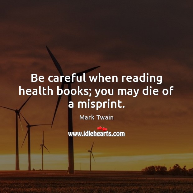 Be careful when reading health books; you may die of a misprint. Health Quotes Image