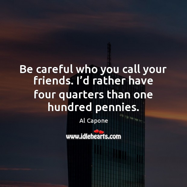 Be careful who you call your friends. I’d rather have four Image