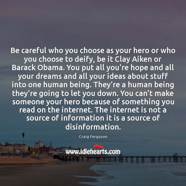 Be careful who you choose as your hero or who you choose Craig Ferguson Picture Quote