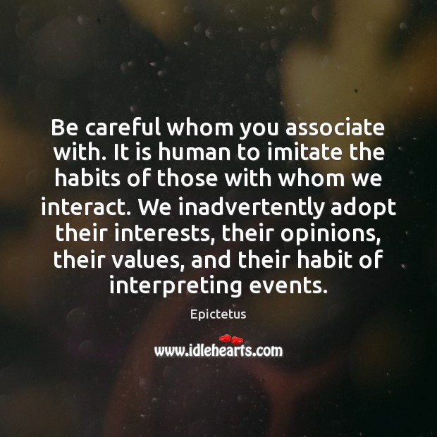 Be careful whom you associate with. It is human to imitate the Epictetus Picture Quote