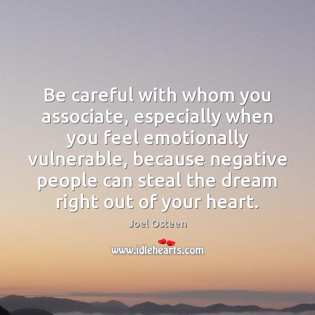 Be careful with whom you associate, especially when you feel emotionally vulnerable, Joel Osteen Picture Quote