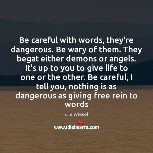Be careful with words, they’re dangerous. Be wary of them. They begat Elie Wiesel Picture Quote