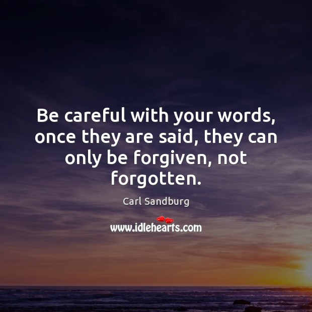 Be careful with your words, once they are said, they can only be forgiven, not forgotten. Carl Sandburg Picture Quote