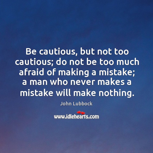 Be cautious, but not too cautious; do not be too much afraid of making a mistake; Afraid Quotes Image