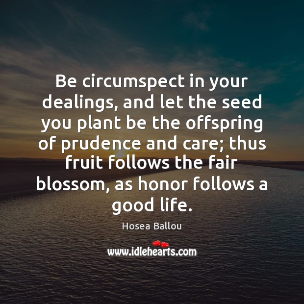 Be circumspect in your dealings, and let the seed you plant be Hosea Ballou Picture Quote