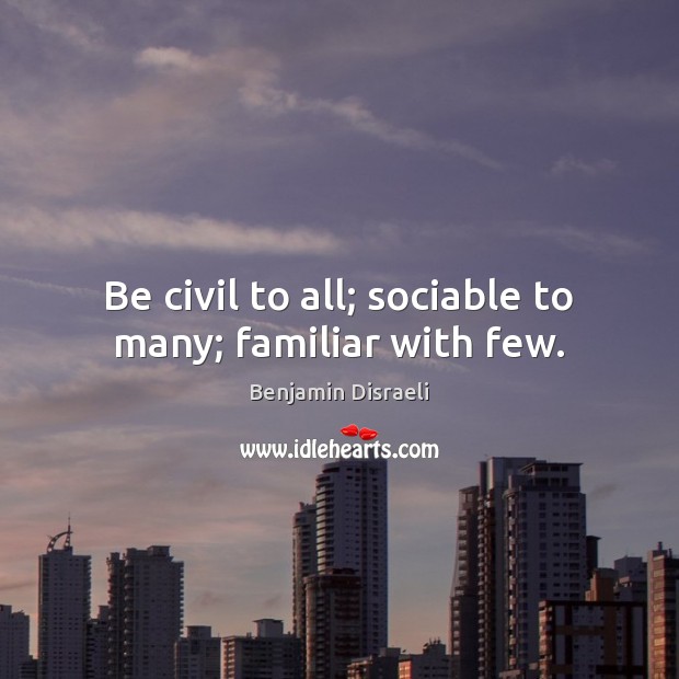 Be civil to all; sociable to many; familiar with few. Image