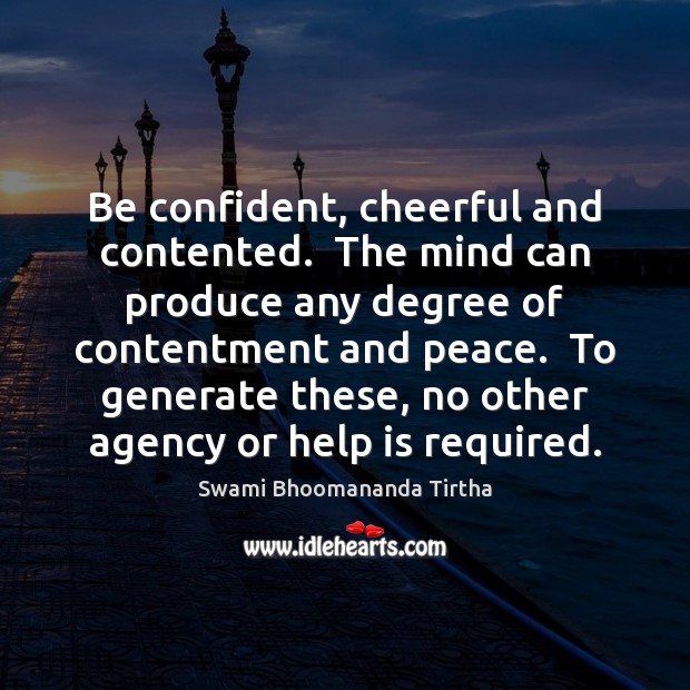 Be confident, cheerful and contented.  The mind can produce any degree of Image