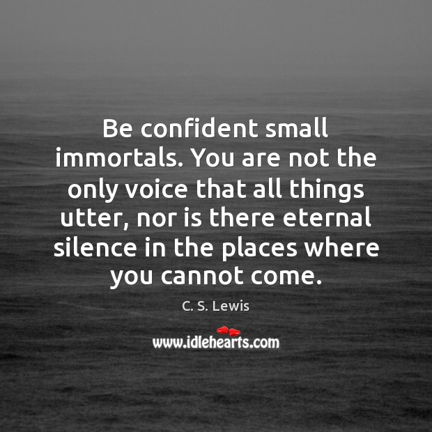 Be confident small immortals. You are not the only voice that all Image