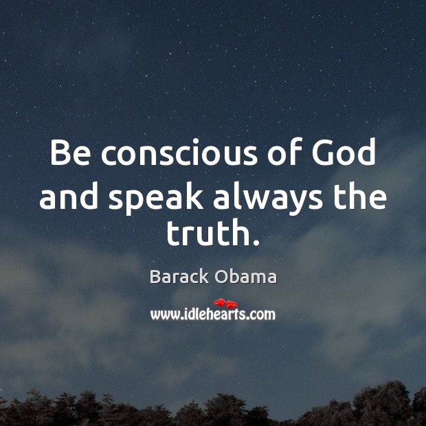Be conscious of God and speak always the truth. Image