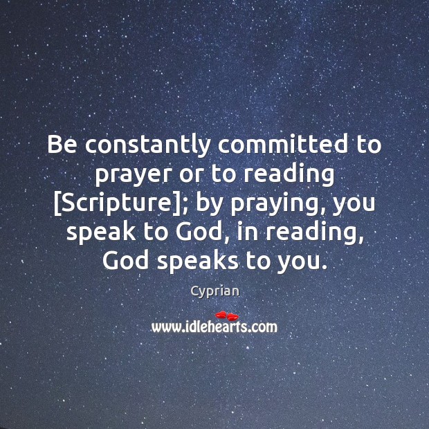 Be constantly committed to prayer or to reading [Scripture]; by praying, you Cyprian Picture Quote