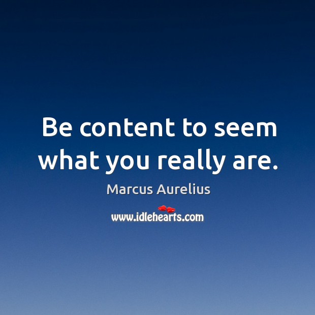 Be content to seem what you really are. Image