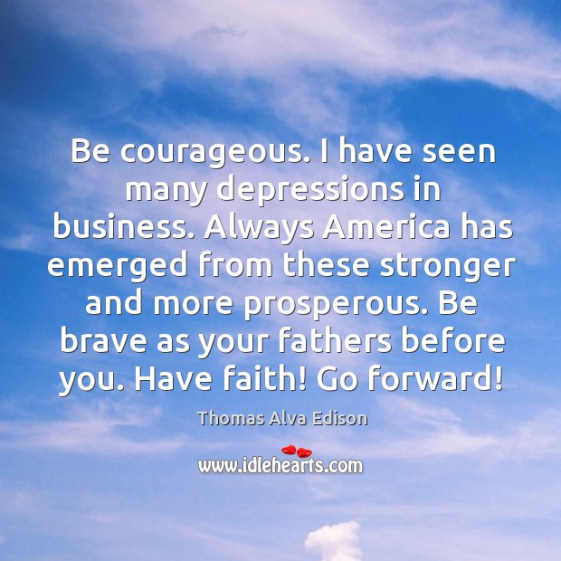 Be courageous. I have seen many depressions in business. Business Quotes Image