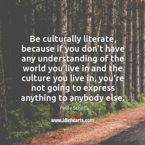 Be culturally literate, because if you don’t have any understanding of the Paula Scher Picture Quote