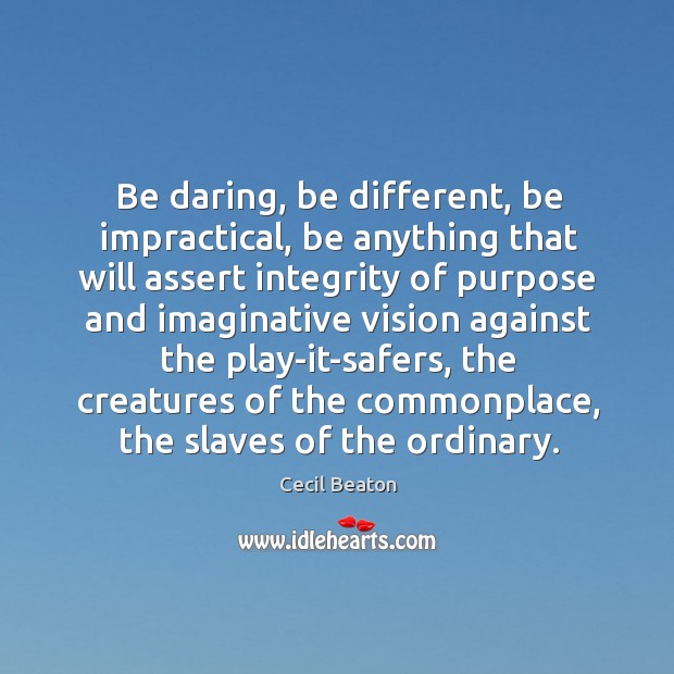 Be daring, be different, be impractical, be anything that will assert integrity of purpose and Cecil Beaton Picture Quote