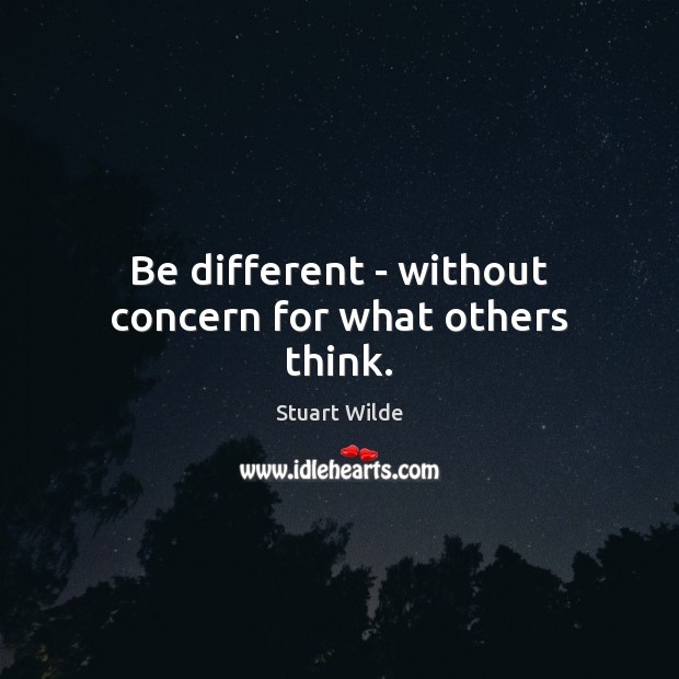 Be different – without concern for what others think. Stuart Wilde Picture Quote
