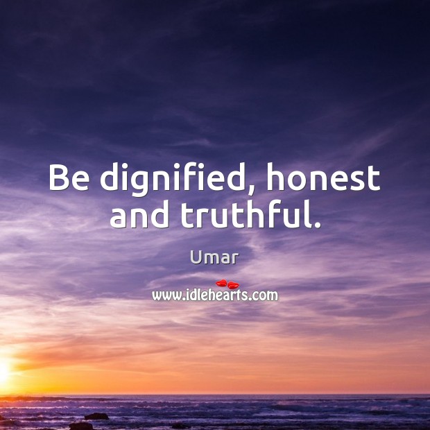 Be dignified, honest and truthful. Umar Picture Quote