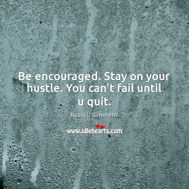 Be encouraged. Stay on your hustle. You can’t fail until u quit. Russell Simmons Picture Quote