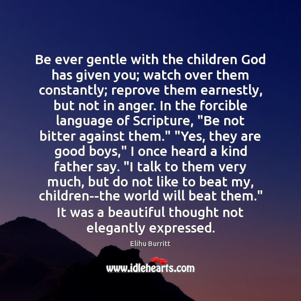 Be ever gentle with the children God has given you; watch over Elihu Burritt Picture Quote