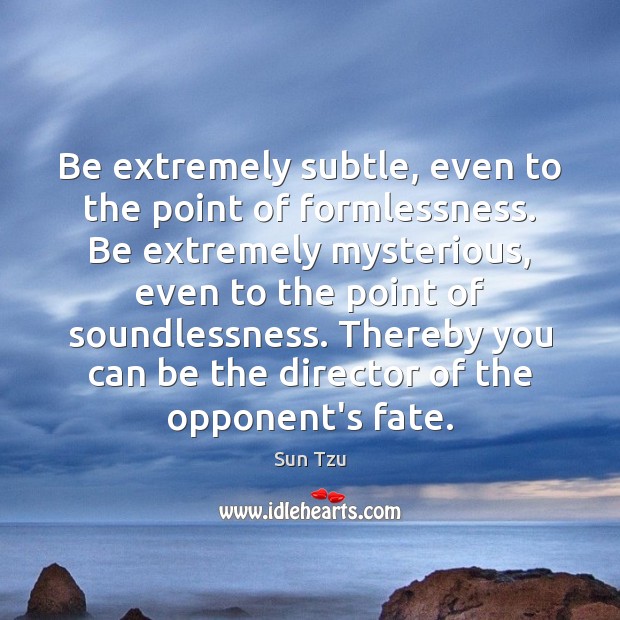 Be extremely subtle, even to the point of formlessness. Be extremely mysterious, Image