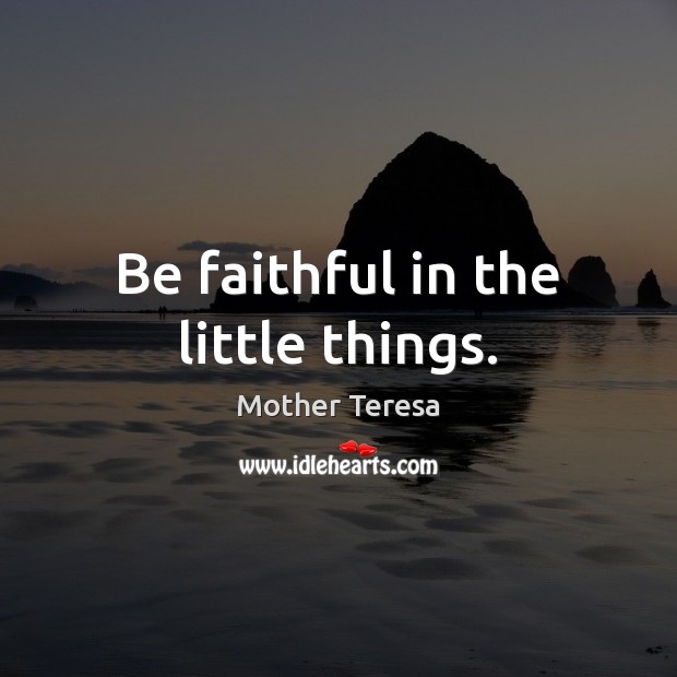 Be faithful in the little things. Image