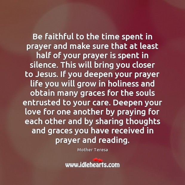 Be faithful to the time spent in prayer and make sure that Mother Teresa Picture Quote