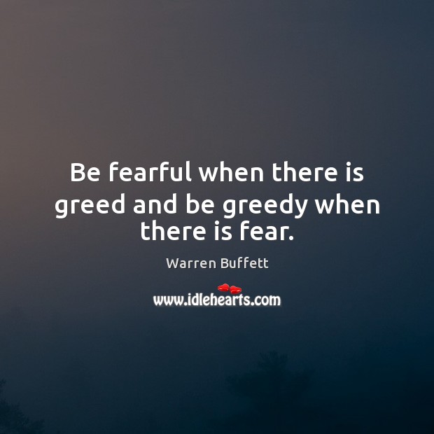 Be fearful when there is greed and be greedy when there is fear. Image