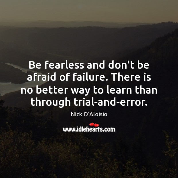 Be fearless and don’t be afraid of failure. There is no better Don’t Be Afraid Quotes Image