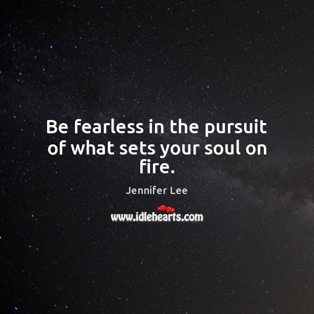 Be fearless in the pursuit of what sets your soul on fire. Jennifer Lee Picture Quote