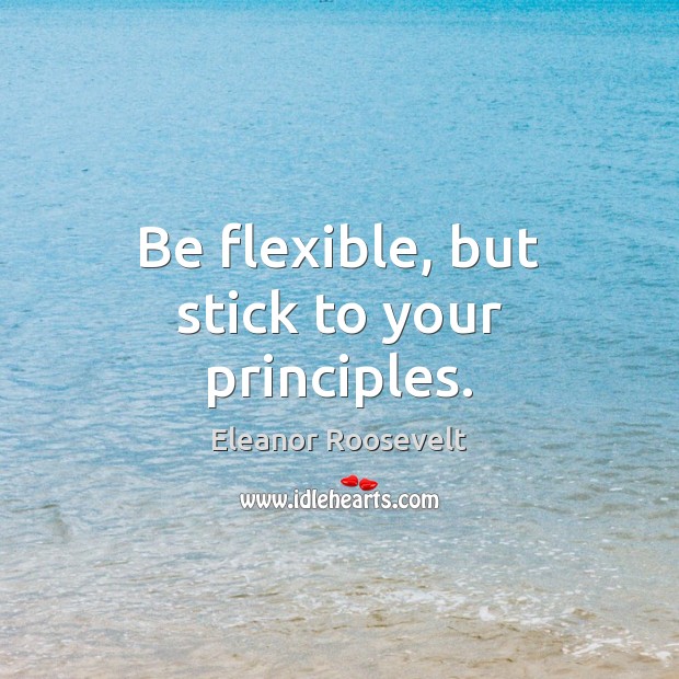 Be flexible, but stick to your principles. Image