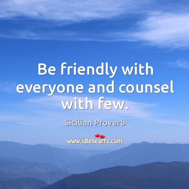 Be friendly with everyone and counsel with few. Sicilian Proverbs Image