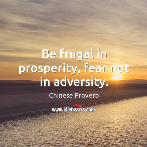 Be frugal in prosperity, fear not in adversity. Chinese Proverbs Image