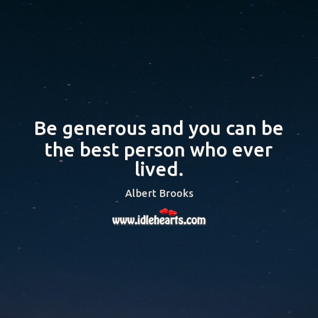 Be generous and you can be the best person who ever lived. Albert Brooks Picture Quote