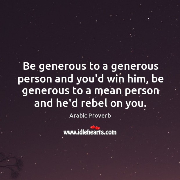 Be generous to a generous person and you’d win him Arabic Proverbs Image