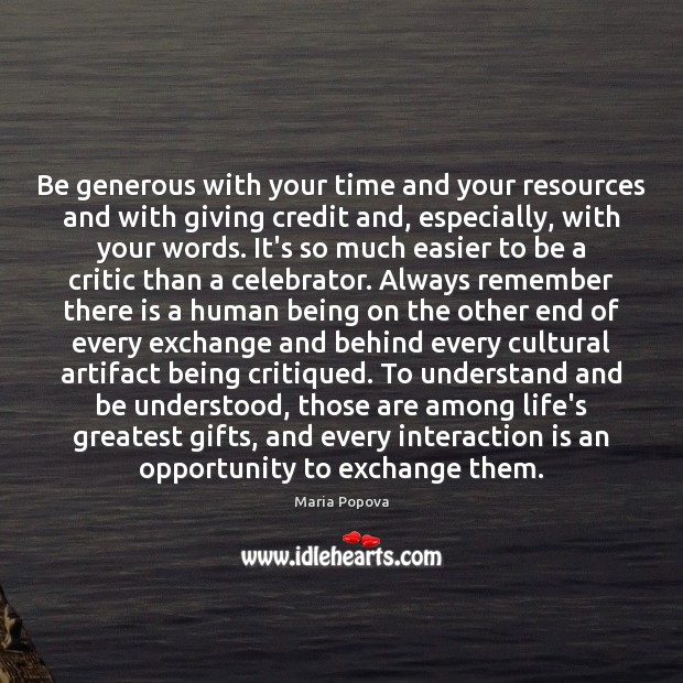 Be generous with your time and your resources and with giving credit Maria Popova Picture Quote