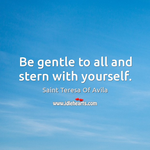 Be gentle to all and stern with yourself. Image