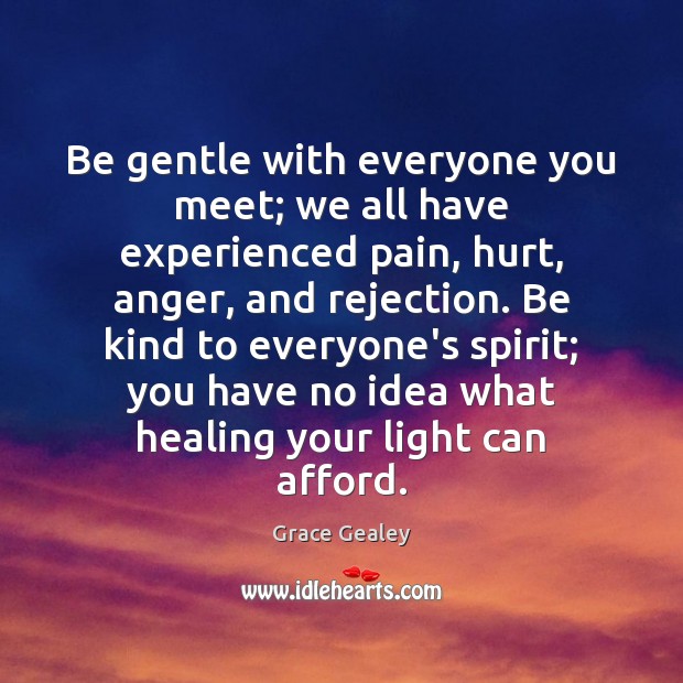 Be gentle with everyone you meet; we all have experienced pain, hurt, Grace Gealey Picture Quote