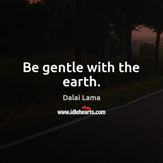 Be gentle with the earth. Image