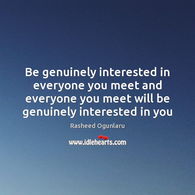Be genuinely interested in everyone you meet and everyone you meet will Rasheed Ogunlaru Picture Quote