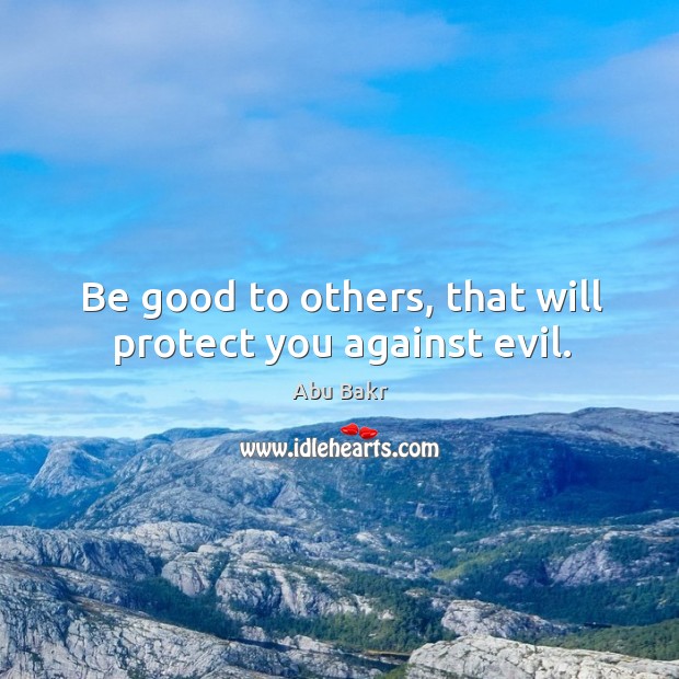Be good to others, that will protect you against evil. Image