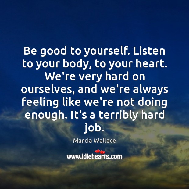 Be good to yourself. Listen to your body, to your heart. We’re Marcia Wallace Picture Quote