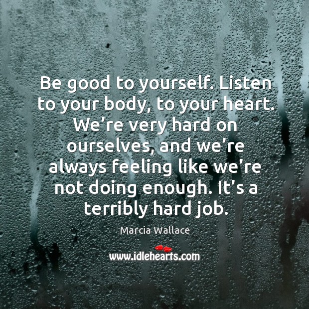 Be good to yourself. Listen to your body, to your heart. Marcia Wallace Picture Quote