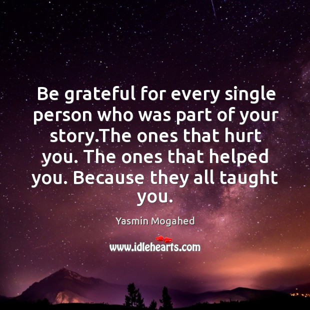 Be grateful for every single person who was part of your story. Yasmin Mogahed Picture Quote